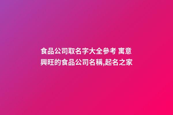 食品公司取名字大全參考 寓意興旺的食品公司名稱,起名之家